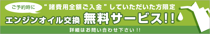 ご予約時諸費用全額ご入金いただいた方限定　エンジンオイル交換を無料サービス!!